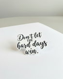 Don't Let The Hard Days Win Vinyl Sticker