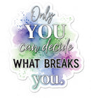 Only You Can Decide What Breaks You Vinyl Sticker | Inspirational Waterproof Laptop, Water Bottle & Journal Decal